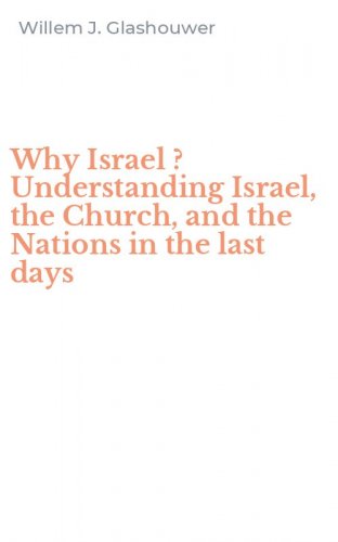 Why Israel ? Understanding Israel, the Church, and the Nations in the last days