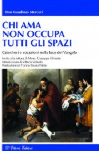 Chi ama non occupa tutti gli spazi. Catechesi e vocazioni nella luce del Vangelo - CATECHESI E VOCAZIONI NELLA LUCE DEL VANGELO