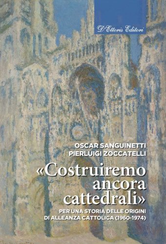 &laquo;Costruiremo ancora cattedrali&raquo;. Per una storia delle origini di Alleanza cattolica (1960-1974)