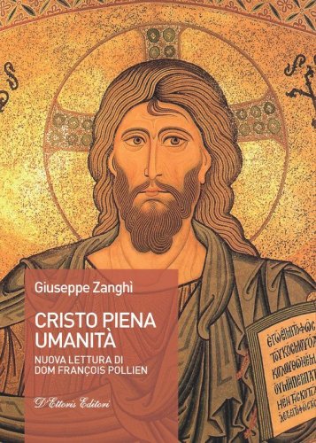 Cristo piena umanit&agrave;. Nuova lettura di dom Fran&ccedil;ois Pollien