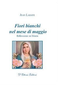 Fiori bianchi nel mese di maggio. Riflessioni su Maria - RIFLESSIONI SU MARIA