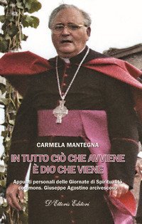 In tutto ci&ograve; che avviene &egrave; Dio che viene. Appunti personali delle Giornate di Spiritualit&agrave; con mons. Giuseppe Agostino arcivescovo