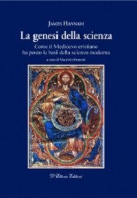 La genesi della scienza. Come il Medioevo cristiano ha posto le basi della scienza moderna - COME IL MEDIOEVO CRISTIANO HA POSTO LE BASI DELLA SCIENZA MODERNA