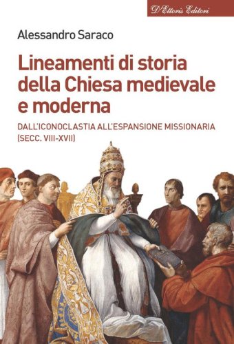 Lineamenti di storia della Chiesa medievale e moderna. Dall'iconoclastia all'et&agrave; dell'assolutismo (secc. VII-XVIII)