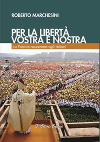 Per la libert&agrave;, vostra e nostra. La Polonia raccontata agli italiani