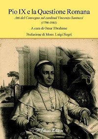 Pio IX e la questione romana. Atti del Convegno sul cardinal Vincenzo Santucci (1796-1861) - (1796-1861)