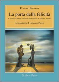 La porta della felicit&agrave;. L'esistenza umana alla luce del pensiero di Viktor E. Frankl