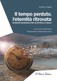 Il tempo perduto, l'eternit&agrave; ritrovata. Aforismi sapienziali per un ritorno al reale