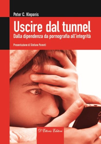 Uscire dal tunnel. Dalla dipendenza da pornografia all'integrit&agrave;