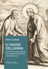 Il viaggio dell'anima. Commentario teologico-spirituale al libro degli Esercizi Spirituali di sant'Ignazio di Loyola - SPIRITUALI DI SANT'IGNAZIO DI LOYOLA