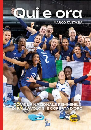 Qui e ora. Come la nazionale femminile di pallavolo si &egrave; coperta d'oro