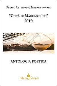 Antologia poetica. Premio letterario internazionale &laquo;citt&agrave; di Martinsicuro&raquo; 2010