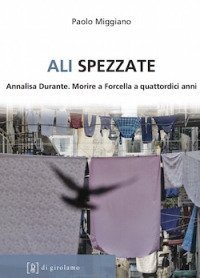 Ali spezzate. Annalisa Durante. Morire a Forcella a quattordici anni - ANNALISA DURANTE. MORIRE A FORCELLA A QUATTORDICI ANNI