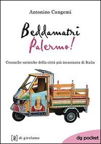 Beddamatri Palermo! Cronache satiriche della citt&agrave; pi&ugrave; incasinata di Italia
