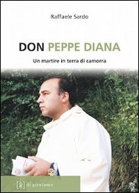 Don Peppe Diana. Un martire in terra di camorra - UN MARTIRE IN TERRA DI CAMORRA