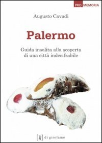 Palermo. Guida insolita alla scoperta di una citt&agrave; indecifrabile - MENO CELEBRI