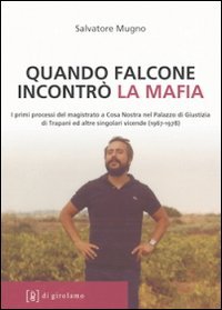 Quando Falcone incontr&ograve; la mafia. I primi processi del magistrato a Cosa Nostra nel Palazzo di Giustizia di Trapani ed altre singolari vicende (1967-1978) - MAGISTRATO NEL PALAZZO DI GIUSTIZIA DI TRAPANI ED ALTRE SINGOLARI VICENDE (1966-1978)