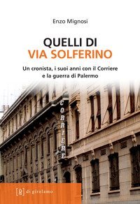 Quelli di via Solferino. Un cronista, i suoi anni con il Corriere e la guerra di Palermo