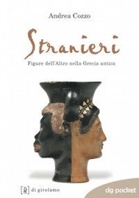 Stranieri. Figure dell'altro nella Grecia antica - FIGURE DELL'ALTRO NELLA GRECIA ANTICA