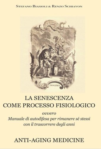 La senescenza come processo fisiologico. Ovvero manuale di autodifesa per rimanere s&eacute; stessi con il trascorrere degli anni