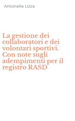 La gestione dei collaboratori e dei volontari sportivi. Con note sugli adempimenti per il registro RASD