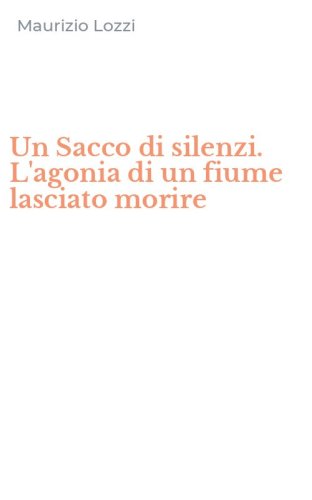 Un Sacco di silenzi. L'agonia di un fiume lasciato morire