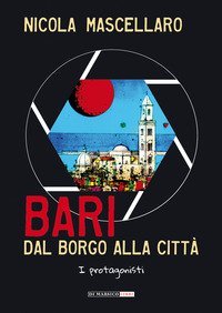 Bari, dal borgo alla citt&agrave;. I protagonisti