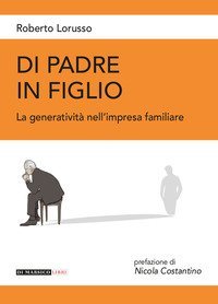 Di padre in figlio. La generativit&agrave; nell'impresa familiare