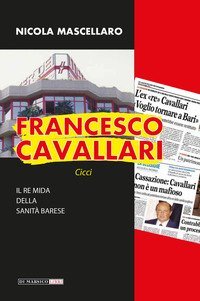 Francesco Cavallari. Il re Mida della sanit&agrave; barese