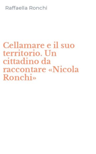 Cellamare e il suo territorio. Un cittadino da raccontare &laquo;Nicola Ronchi&raquo;