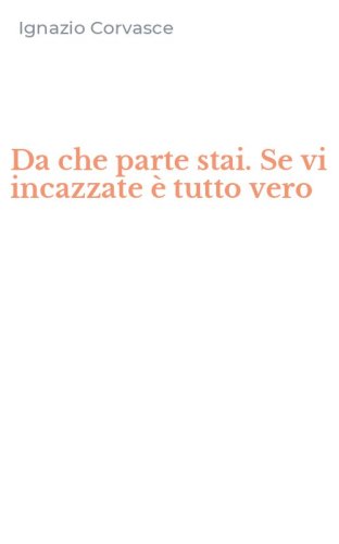 Da che parte stai. Se vi incazzate &egrave; tutto vero