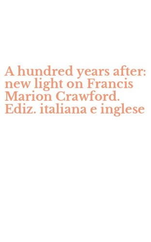A hundred years after: new light on Francis Marion Crawford. Ediz. italiana e inglese