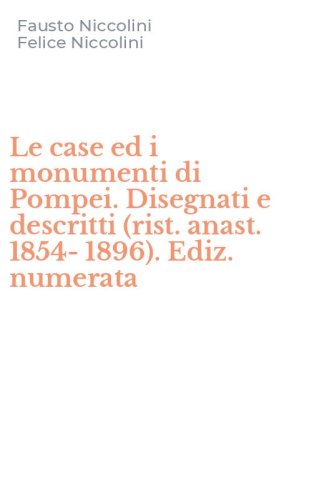 Le case ed i monumenti di Pompei. Disegnati e descritti (rist. anast. 1854-1896). Ediz. numerata