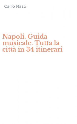 Napoli. Guida musicale. Tutta la citt&agrave; in 34 itinerari