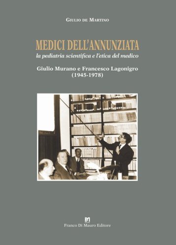 Medici dell'Annunziata. La pediatria scientifica e l'etica del medico. Giulio Murano e Francesco Lagonigro (1945-1978)