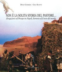 Non &egrave; la solita storia del pastore... Divagazioni sul presepe tra Napoli, Sorrento e il resto del mondo