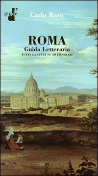 Roma. Guida letteraria. Tutta la citt&agrave; in 40 itinerari