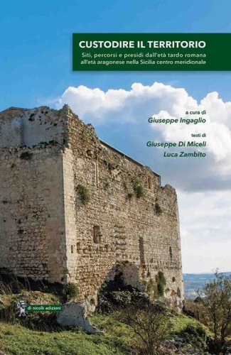 Custodire il territorio. Siti, percorsi e presidi dall'et&agrave; tardo romana all'et&agrave; aragonese nella Sicilia centro meridionale