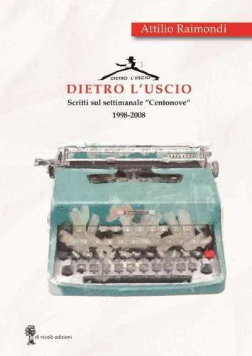 Dietro l'uscio. Scritti sul settimanale &laquo;Centonove&raquo; 1998-2008