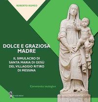 Dolce e graziosa madre. Il simulacro di Santa Maria di Ges&ugrave; del villaggio Ritiro di Messina