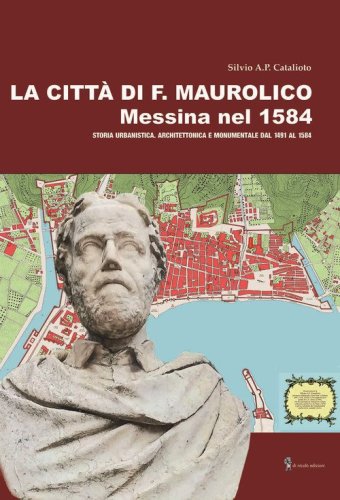 La citt&agrave; di F. Maurolico. Messina nel 1584