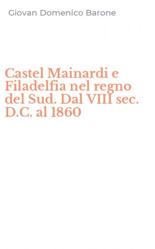 Castel Mainardi e Filadelfia nel regno del Sud. Dal VIII sec. D.C. al 1860