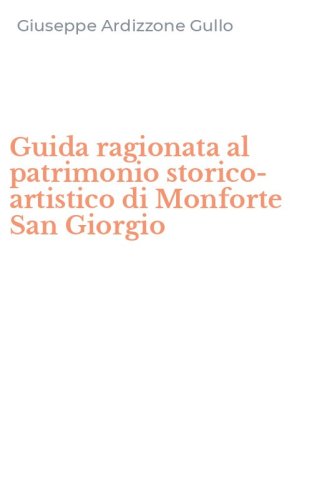 Guida ragionata al patrimonio storico-artistico di Monforte San Giorgio