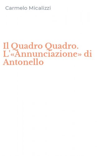 Il Quadro Quadro. L'&laquo;Annunciazione&raquo; di Antonello