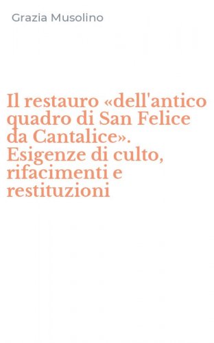 Il restauro &laquo;dell'antico quadro di San Felice da Cantalice&raquo;. Esigenze di culto, rifacimenti e restituzioni
