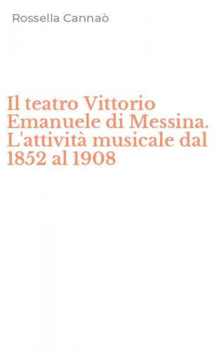 Il teatro Vittorio Emanuele di Messina. L'attivit&agrave; musicale dal 1852 al 1908