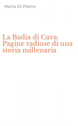 La Badia di Cava. Pagine radiose di una storia millenaria