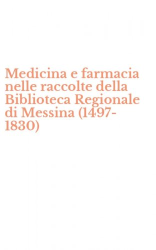 Medicina e farmacia nelle raccolte della Biblioteca Regionale di Messina (1497-1830)