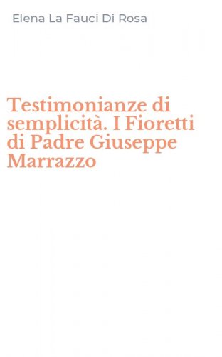 Testimonianze di semplicit&agrave;. I Fioretti di Padre Giuseppe Marrazzo