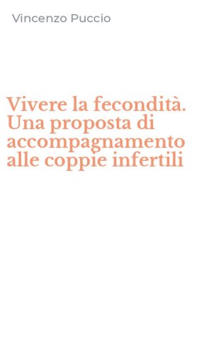Vivere la fecondit&agrave;. Una proposta di accompagnamento alle coppie infertili